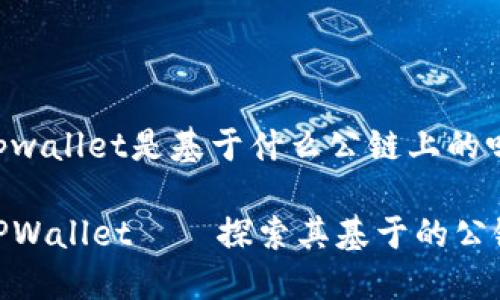 tpwallet是基于什么公链上的吗
TPWallet——探索其基于的公链