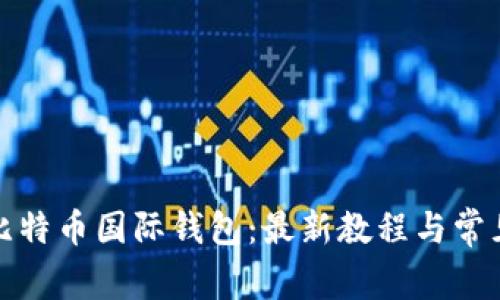 如何注册比特币国际钱包:最新教程与常见问题解答