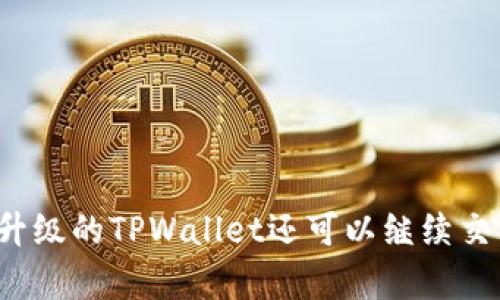 没有升级的TPWallet还可以继续交易吗?