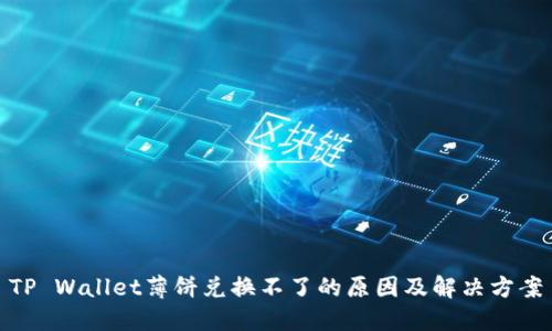 TP Wallet薄饼兑换不了的原因及解决方案