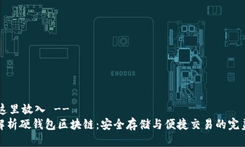 !-- 这里放入 --
全面解析硬钱包区块链:安全存储与便捷交易的完美结合