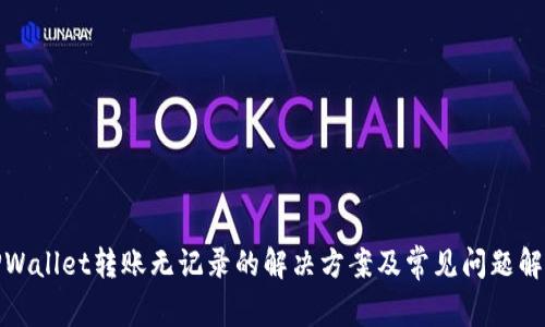 TPWallet转账无记录的解决方案及常见问题解答