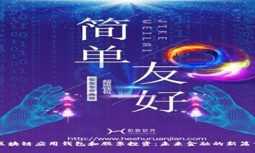 区块链应用钱包和股票投资:未来金融的新篇章