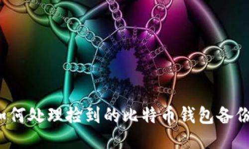 如何处理捡到的比特币钱包备份?