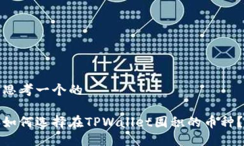 思考一个的

如何选择在TPWallet囤积的币种？