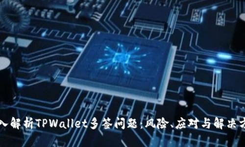深入解析TPWallet多签问题:风险、应对与解决方案