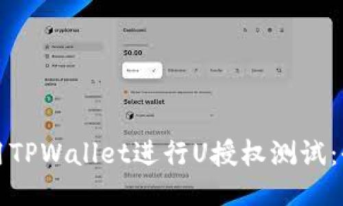 如何使用TPWallet进行U授权测试:全面指南