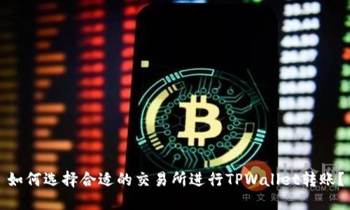 如何选择合适的交易所进行TPWallet转账?