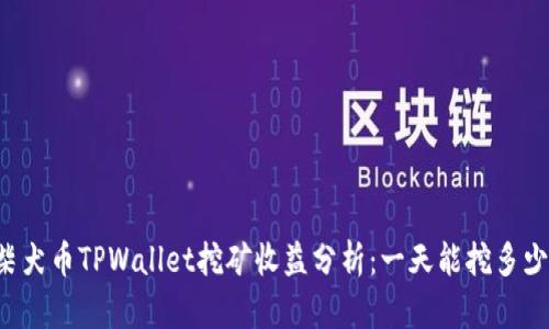 柴犬币TPWallet挖矿收益分析：一天能挖多少？