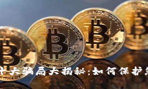 区块链钱包十大骗局大揭秘:如何保护您的数字资产