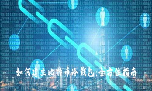 如何建立比特币冷钱包:全方位指南