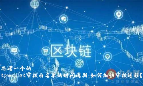 思考一个的
tpwallet审核白名单的时间周期:如何加快审核进程?