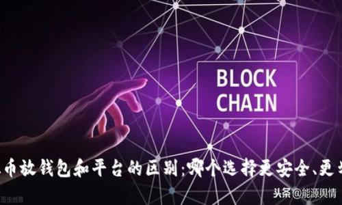 虚拟币放钱包和平台的区别:哪个选择更安全、更划算?