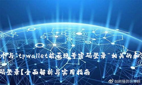 根据您的请求,我将准备一个与“tpwallet能否账号密码登录”相关的和相应内容。以下是详细信息:
TPWallet能否使用账号密码登录?全面解析与实用指南