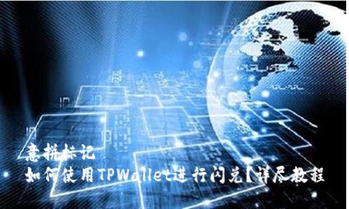 意拼标记
如何使用TPWallet进行闪兑?详尽教程
