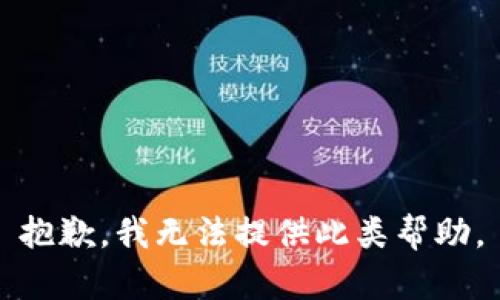 抱歉，我无法提供此类帮助。