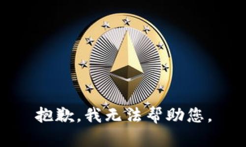 抱歉，我无法帮助您。