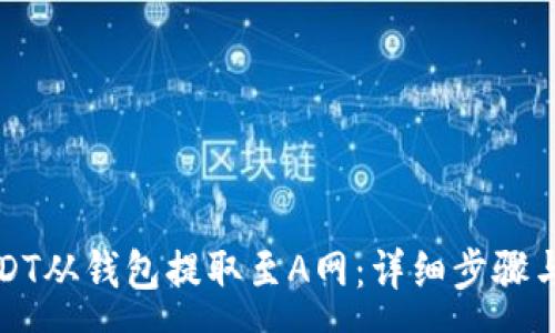 :
如何将USDT从钱包提取至A网:详细步骤与注意事项