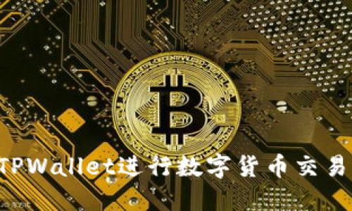 如何使用TPWallet进行数字货币交易:完整指南