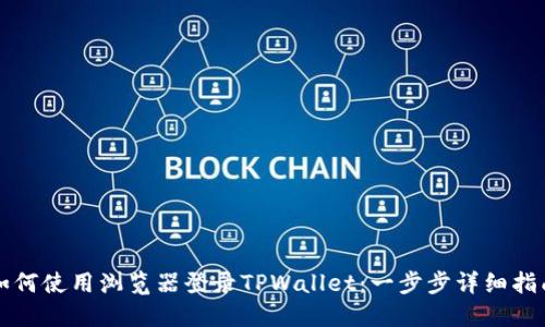 如何使用浏览器登录TPWallet:一步步详细指南