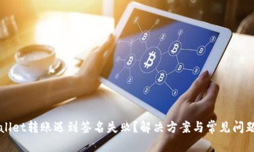 文章
TPWallet转账遇到签名失败?解决方案与常见问题解析