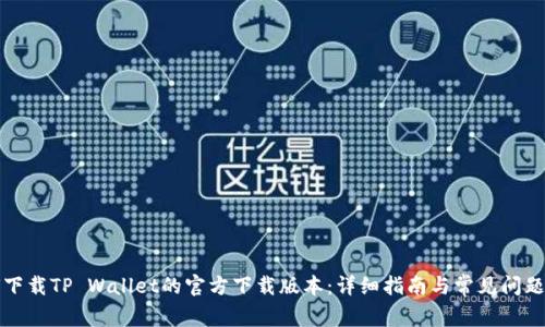 如何下载TP Wallet的官方下载版本:详细指南与常见问题解答