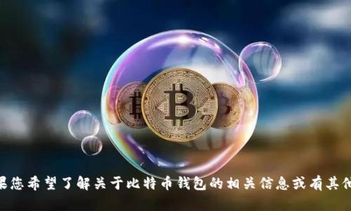 似乎您输入的内容可能与目标要求不符。如果您希望了解关于比特币钱包的相关信息或有其他具体问题，请告知我，我会尽力帮助您。谢谢！
