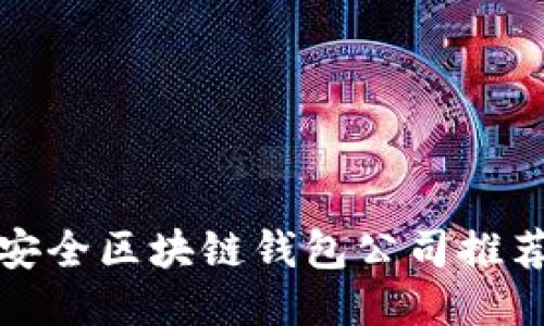 优质
十大最安全区块链钱包公司推荐与评测