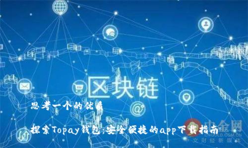 思考一个的优质
探索Topay钱包:安全便捷的app下载指南