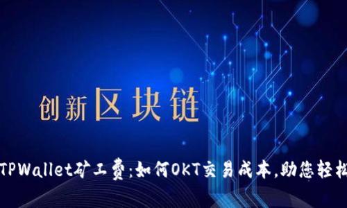 揭秘TPWallet矿工费:如何OKT交易成本,助您轻松理财