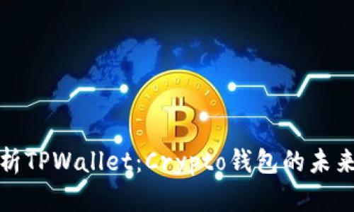 全面解析TPWallet:Crypto钱包的未来与趋势