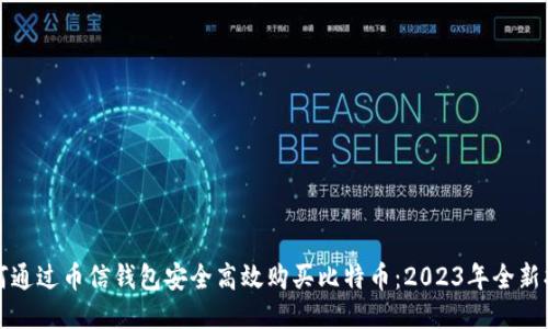 如何通过币信钱包安全高效购买比特币:2023年全新指南
