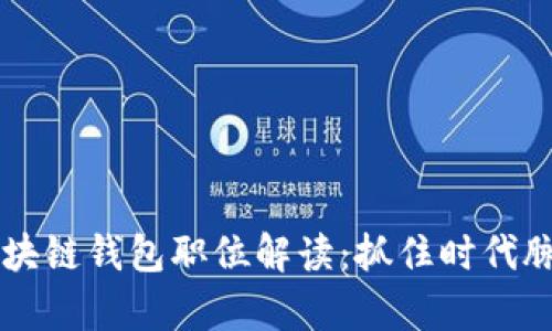 2023年最热门的区块链钱包职位解读:抓住时代脉搏,开启职业新篇章