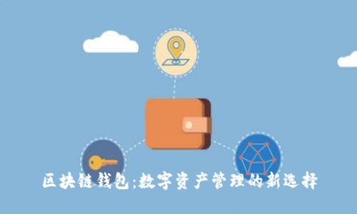 区块链钱包:数字资产管理的新选择