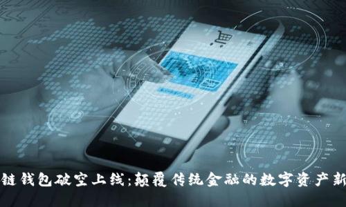 区块链钱包破空上线:颠覆传统金融的数字资产新选择