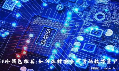 2023年热门TP冷钱包推荐:如何选择安全可靠的数字资产存储解决方案