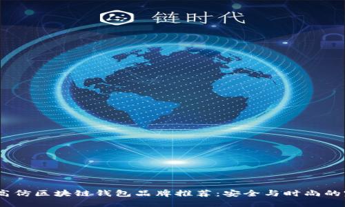 2023年高仿区块链钱包品牌推荐:安全与时尚的完美结合