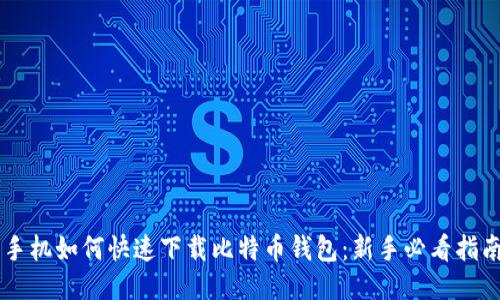 手机如何快速下载比特币钱包:新手必看指南