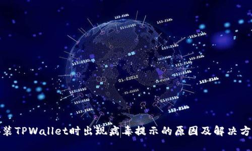 安装TPWallet时出现病毒提示的原因及解决方案