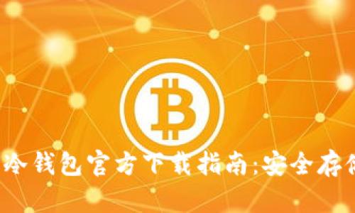 2023年比特币冷钱包官方下载指南:安全存储你的数字资产