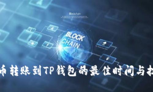 火币转账到TP钱包的最佳时间与技巧