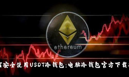 如何安全使用USDT冷钱包:电脑冷钱包官方下载指南