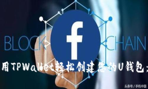 : 如何使用TPWallet轻松创建您的U钱包:全面指南