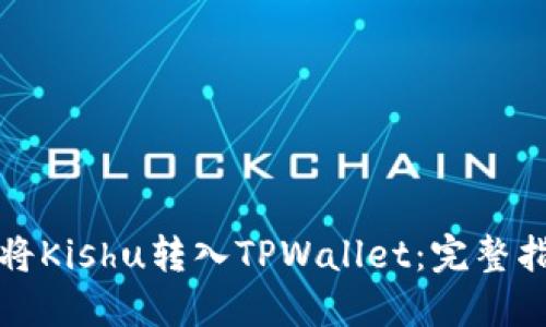 如何轻松将Kishu转入TPWallet:完整指南与技巧