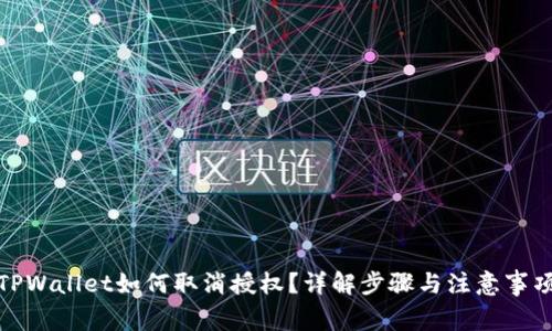 TPWallet如何取消授权?详解步骤与注意事项