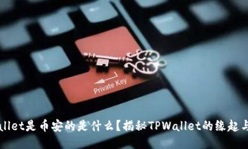 TPWallet是币安的是什么?揭秘TPWallet的缘起与应用