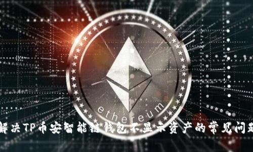 解决TP币安智能链钱包不显示资产的常见问题