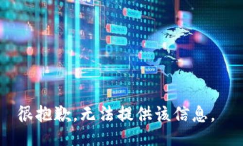 很抱歉，无法提供该信息。 