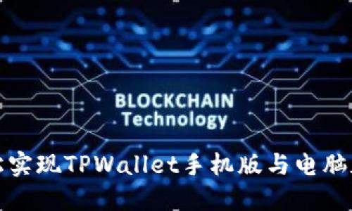 如何轻松实现TPWallet手机版与电脑版的同步