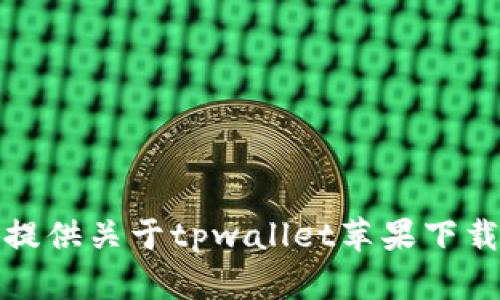 很抱歉，我无法提供关于tpwallet苹果下载手机版的信息。